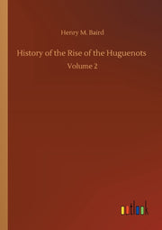 History Of The Rise Of The Huguenots :vo By Baird, Henry M.