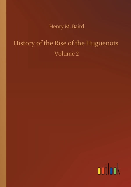 History Of The Rise Of The Huguenots :vo By Baird, Henry M.