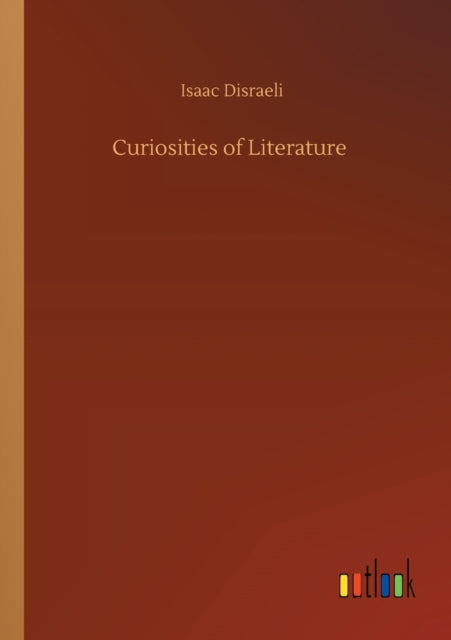 Curiosities Of Literature By Disraeli, Isaac