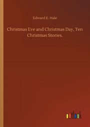 Christmas Eve And Christmas Day, Ten Chr By Hale, Edward E.