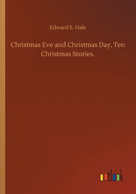 Christmas Eve And Christmas Day, Ten Chr By Hale, Edward E.