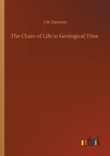 The Chain Of Life In Geological Time By Dawson, J.w