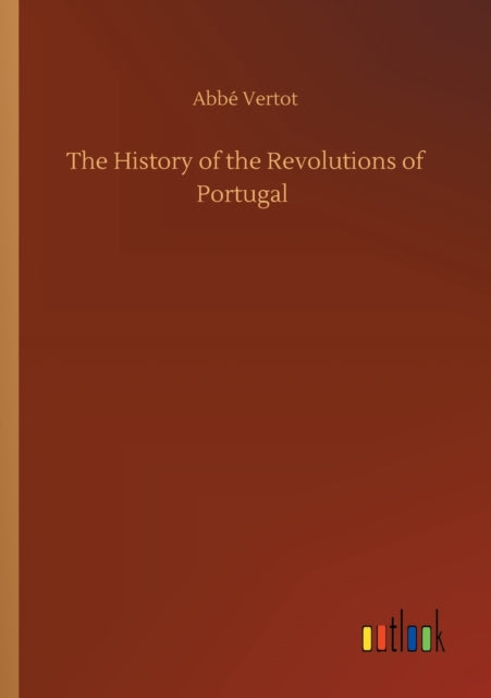 The History Of The Revolutions Of Portug By Vertot, Abb
