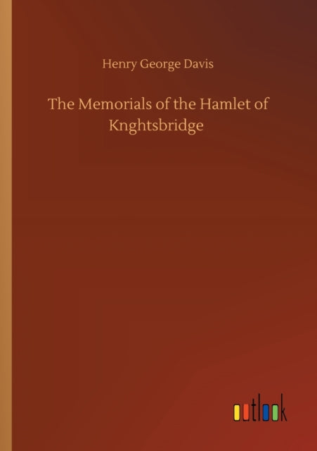 The Memorials Of The Hamlet Of Knghtsbri By Davis, Henry George