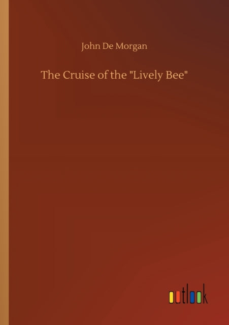The Cruise Of The "lively Bee" By Morgan, John De