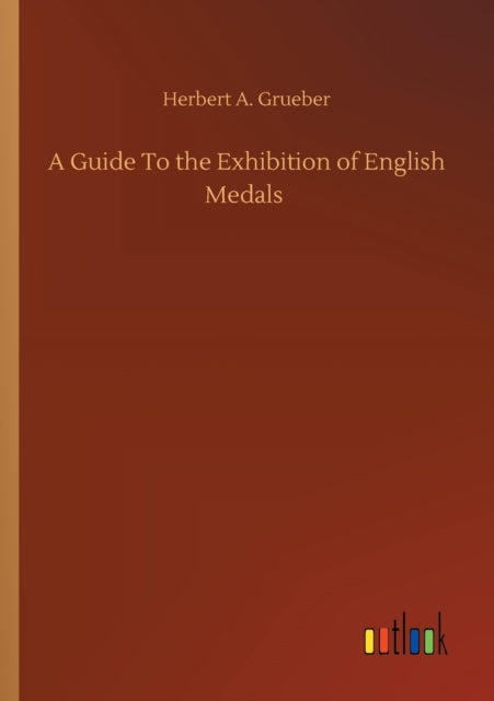 A Guide To The Exhibition Of English Med By Grueber, Herbert A.