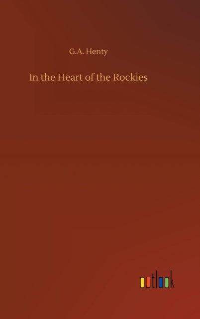In The Heart Of The Rockies By Henty, G.a.
