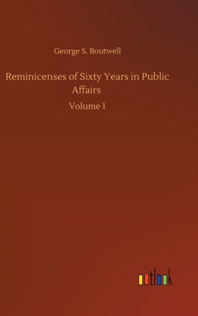 Reminicenses Of Sixty Years In Public Af By Boutwell, George S.
