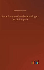 Betrachtungen  Ber Die Grundlagen Der Ph By Descartes, Ren