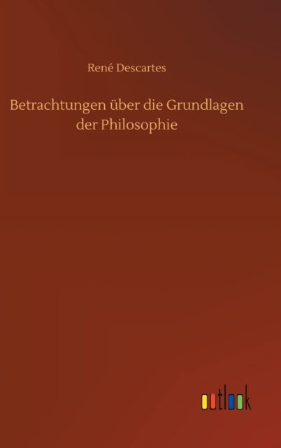 Betrachtungen  Ber Die Grundlagen Der Ph By Descartes, Ren
