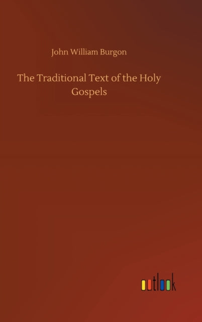 The Traditional Text Of The Holy Gospels By Burgon, John William