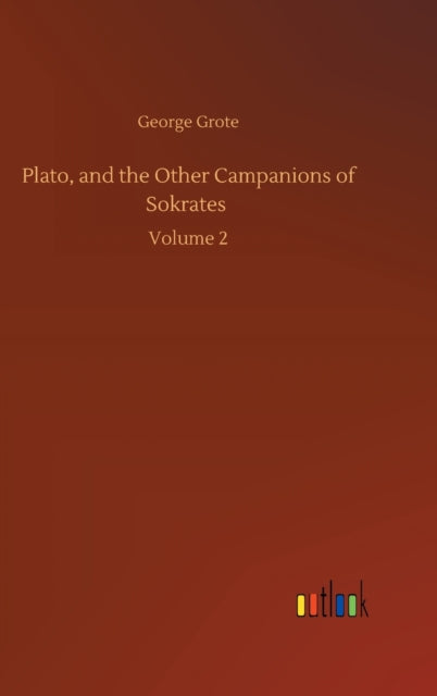 Plato, And The Other Campanions Of Sokra By Grote, George