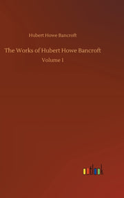 The Works Of Hubert Howe Bancroft:volume By Bancroft, Hubert How