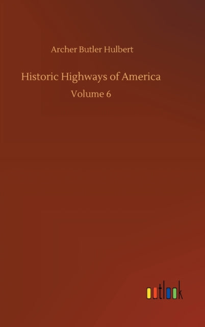Historic Highways Of America :volume 6 By Hulbert, Archer Butl