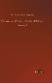 The Works Of Francis Maitland Balfour :v By Foster, M. Sedgwick,