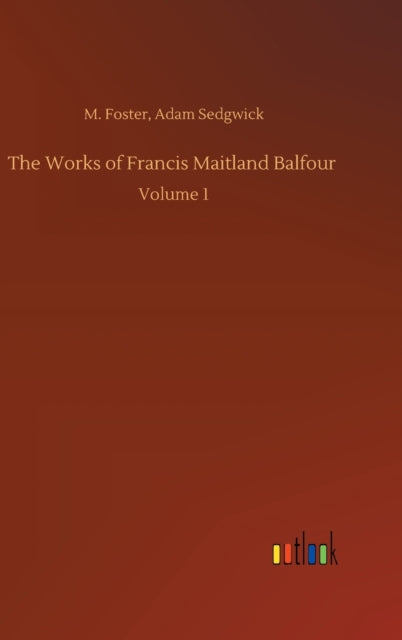 The Works Of Francis Maitland Balfour :v By Foster, M. Sedgwick,