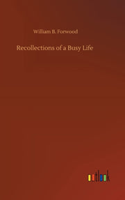 Recollections Of A Busy Life By Forwood, William B.
