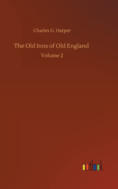The Old Inns Of Old England :volume 2 By Harper, Charles G.