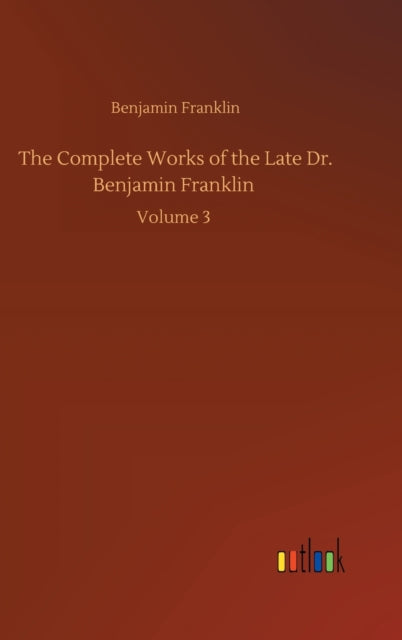 The Complete Works Of The Late Dr. Benja By Franklin, Benjamin