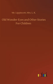 Old Wonder-eyes And Other Stories For Ch By Lippincott, Mr. L. K