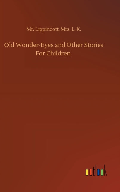 Old Wonder-eyes And Other Stories For Ch By Lippincott, Mr. L. K