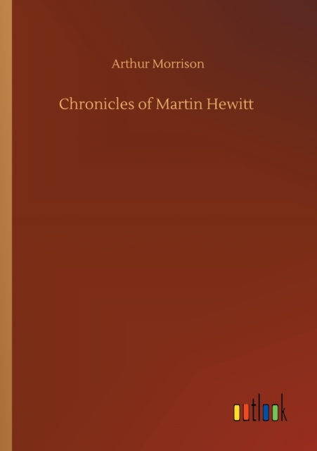 Chronicles Of Martin Hewitt By Morrison, Arthur