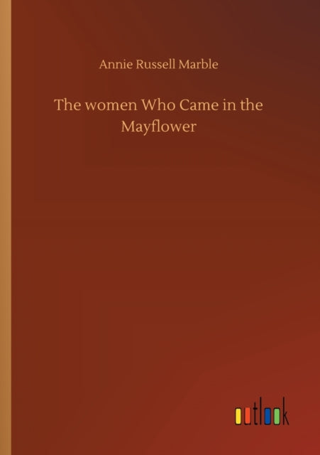 The Women Who Came In The Mayflower By Marble, Annie Russel