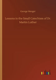 Lessons In The Small Catechism Of Dr. Ma
