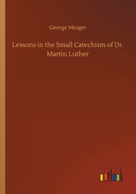 Lessons In The Small Catechism Of Dr. Ma