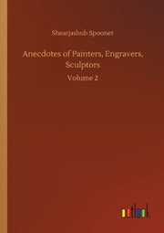 Anecdotes Of Painters, Engravers, Sculpt