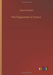 The Huguenots In France By Smiles, Samuel