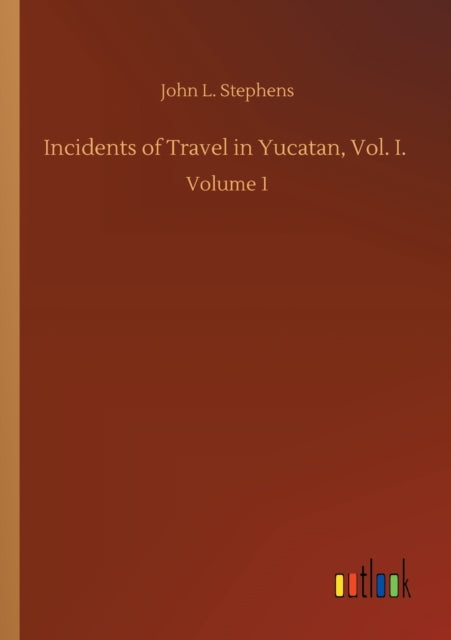 Incidents Of Travel In Yucatan, Vol. I. By Stephens, John L.