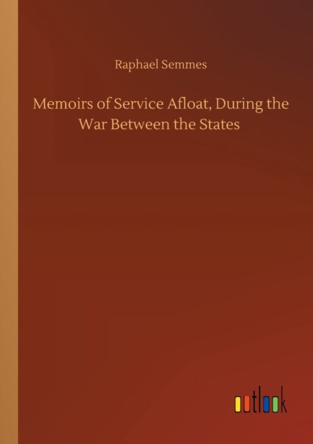 Memoirs Of Service Afloat, During The Wa By Semmes, Raphael