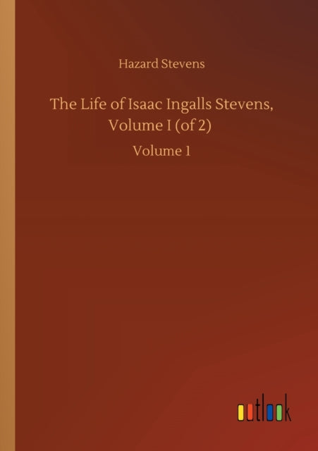 The Life Of Isaac Ingalls Stevens, Volum By Stevens, Hazard