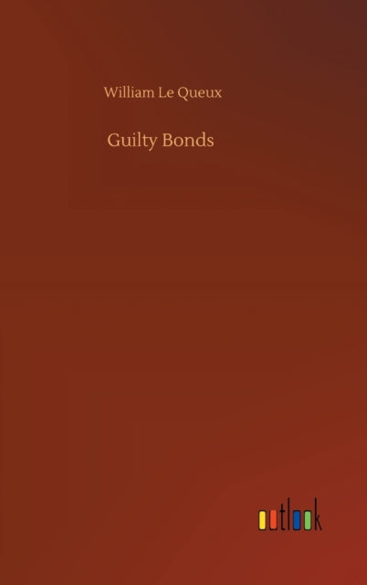 Guilty Bonds By Le Queux, William