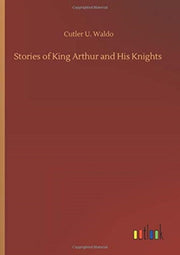 Stories Of King Arthur And His Knights By Waldo, Cutler U.