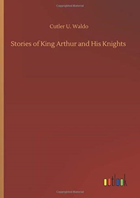 Stories Of King Arthur And His Knights By Waldo, Cutler U.