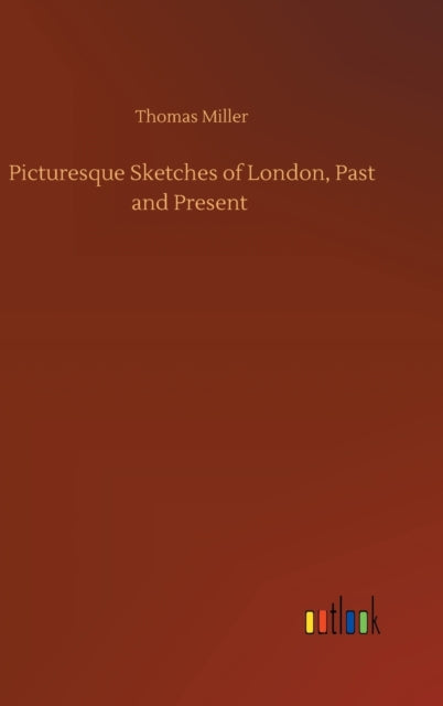 Picturesque Sketches Of London, Past And By Miller, Thomas