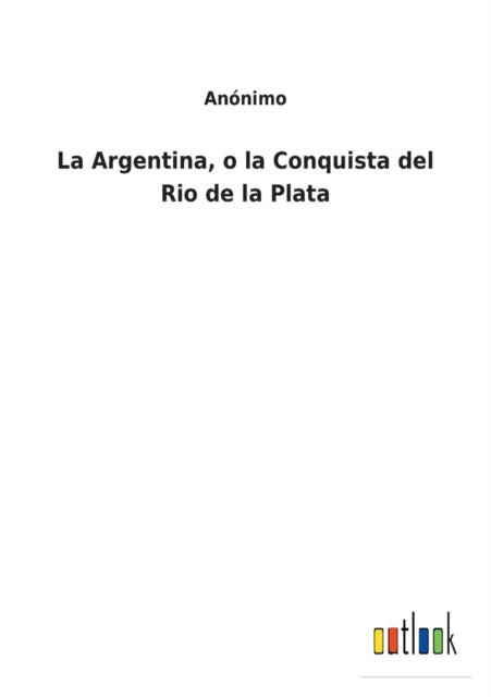 La Argentina, O La Conquista Del Rio De