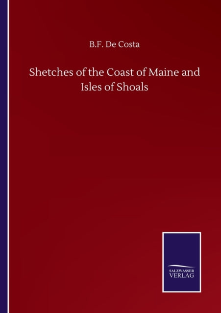 Shetches Of The Coast Of Maine And Isles By De Costa, B.f.