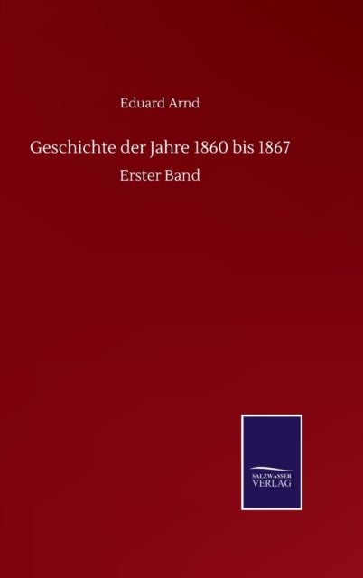 Geschichte Der Jahre 1860 Bis 1867:erste By Arnd, Eduard