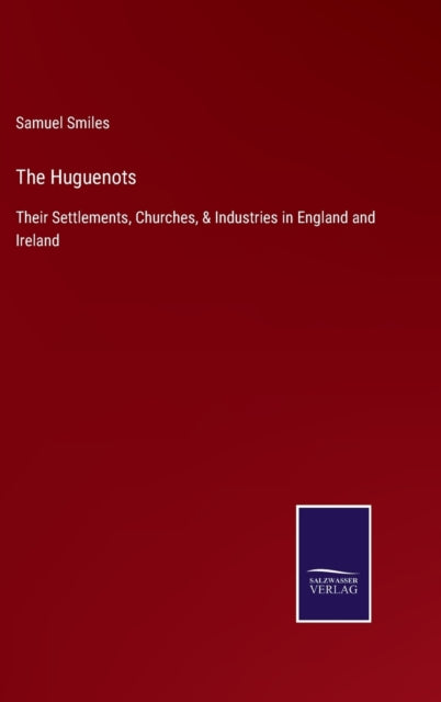 The Huguenots:their Settlements, Churche
