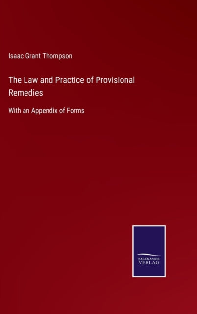 The Law And Practice Of Provisional Reme By Thompson, Isaac Gran