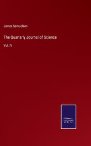 The Quarterly Journal Of Science:vol. Iv By Samuelson, James