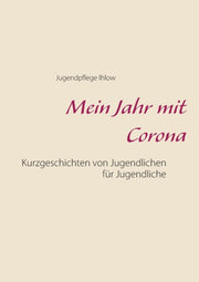 Mein Jahr Mit Corona:kurzgeschichten Von By Ihlow, Jugendpflege