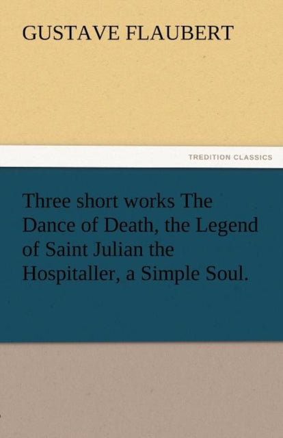 Three Short Works The Dance Of Death, Th By Flaubert, Gustave