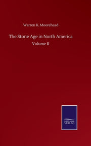 The Stone Age In North America:volume Ii By Moorehead, Warren K.