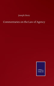Commentaries On The Law Of Agency By Story, Joseph