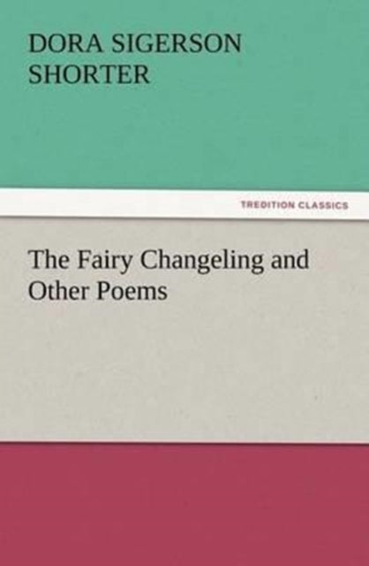 The Fairy Changeling And Other Poems By Shorter, Dora Sigers