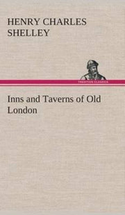 Inns And Taverns Of Old London By Shelley, Henry C. (h